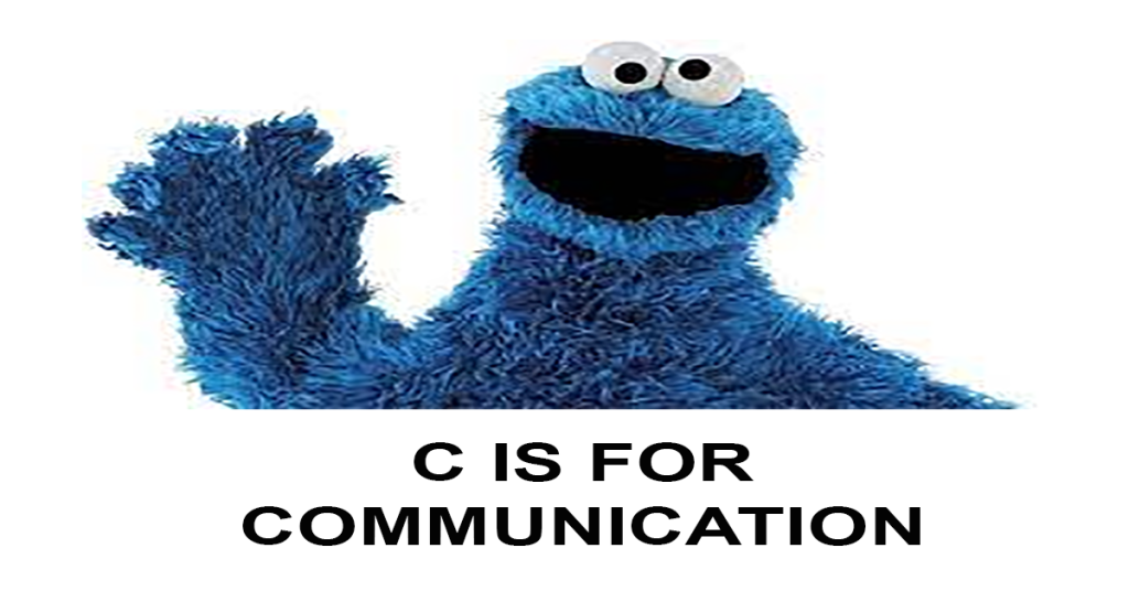Picture of Cookie Monster with the caption 'C is for communication'. Tweak on the famous 'C is for cookie' phrase.
